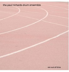 The Paul Richards Drum Ensemble - Ran Out Of Time
