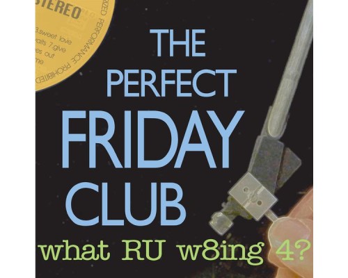 The Perfect Friday Club - what RU w8ing for?