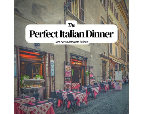 The Perfect Italian Dinner - Jazz Per un Ristorante Italiano The Perfect Italian Dinner - Jazz Per un Ristorante Italiano