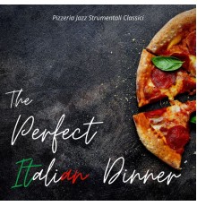 The Perfect Italian Dinner - Pizzeria Jazz Strumentali Classici