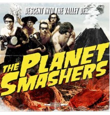 The Planet Smashers - Descent into the Valley Of...