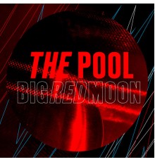 The Pool - Big Red Moon