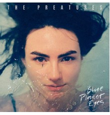 The Preatures - Blue Planet Eyes