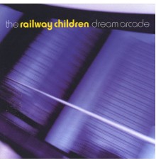 The Railway Children - Dream Arcade