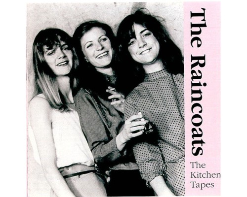 The Raincoats - The Kitchen Tapes