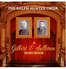 The Ralph Hunter Choir - A Gilbert & Sullivan Songbook