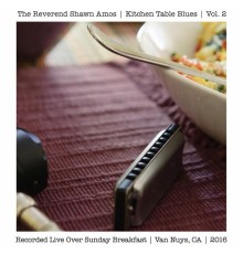The Reverend Shawn Amos - Kitchen Table Blues, Vol. 2 (Live Over Sunday Breakfast, Van Nuys, CA, 2016)