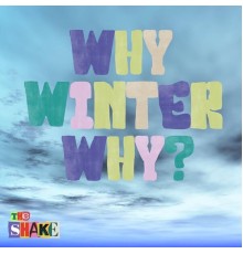 The Shake - Why Winter Why?