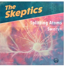 The Skeptics - Splitting Atoms / Swerve