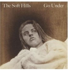 The Soft Hills - Go Under