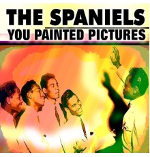 The Spaniels - You Painted Pictures