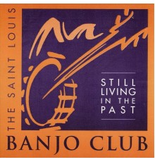 The St. Louis Banjo Club - Still Living in the Past