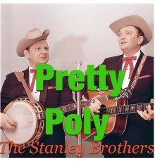 The Stanley Brothers - Pretty Poly