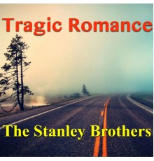 The Stanley Brothers - Tragic Romance