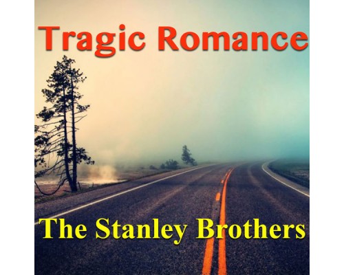 The Stanley Brothers - Tragic Romance