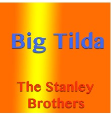 The Stanley Brothers - Big Tilda