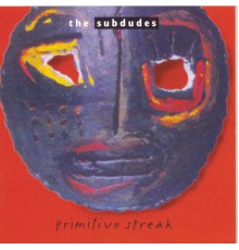 The Subdudes - Primitive Streak