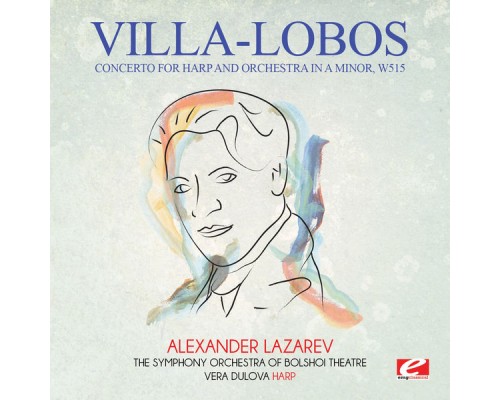 The Symphony Orchestra of Bolshoi Theatre, Vera Dulova & Alexander Lazarev - Villa-Lobos: Concerto for Harp and Orchestra in A Minor, W515 (Digitally Remastered) The Symphony Orchestra of Bolshoi Theatre, Vera Dulova & Alexander Lazarev - Villa-Lobos: Concerto for Harp and Orchestra in A Minor, W515 (Digitally Remastered)
