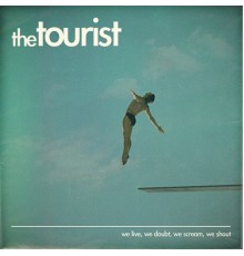 The Tourist - We Live, We Doubt, We Scream, We Shout