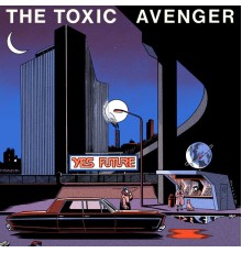 The Toxic Avenger - Yes Future