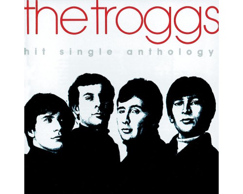 The Troggs - Hit Single Anthology