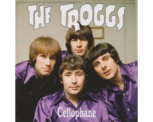 The Troggs - Cellophane