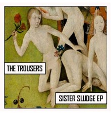 The Trousers - Sister Sludge