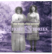 The Whitmore Sisters - Ghost Stories