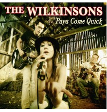 The Wilkinsons - Papa Come Quick