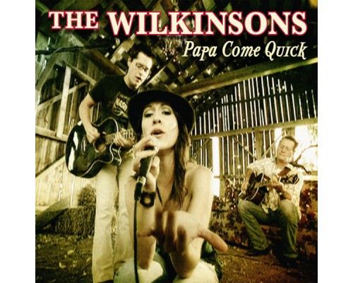 The Wilkinsons - Papa Come Quick