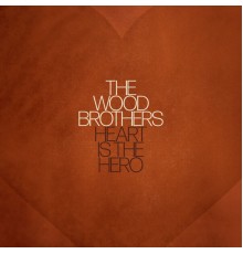 The Wood Brothers - Heart is the Hero