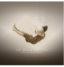 The Wood Brothers - One Drop of Truth