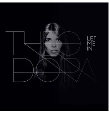 Theodora - Let Me In