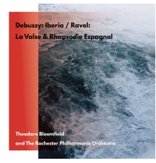 Theodore Bloomfield and The Rochester Philharmonic Orchestra - Claude Debussy: Iberia / Maurice Ravel: La Valse / Rhapsodie Espagnol