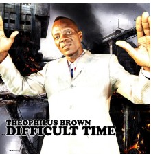 Theophilus Brown - Difficult Time