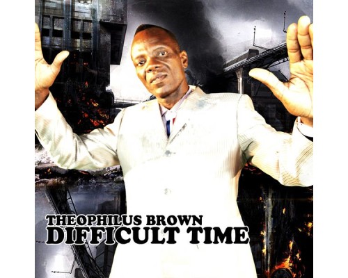 Theophilus Brown - Difficult Time