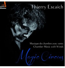 Thierry Escaich - Eric Aubier - Initium Wind Ensemble - Axone Saxophone Quartet - Indésens Septet - Vendôme Clarinet Quartet - Thierry Escaich : Magic Circus (Chamber Music with Winds)