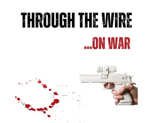 Through the Wire - ...On War