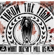 Throw The Fight - What Doesn't Kill Us