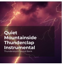 Thunderstorm Sound Bank, Sounds of Thunderstorms & Rain, Thunderstorms Sleep Sounds - Quiet Mountainside Thunderclap Instrumental