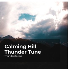 Thunderstorms, Sounds of Rain & Thunder Storms, Rain Thunderstorms - Calming Hill Thunder Tune