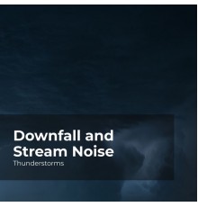 Thunderstorms, Sounds of Rain & Thunder Storms, Rain Thunderstorms - Downfall and Stream Noise
