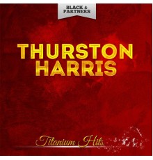 Thurston Harris - Titanium Hits