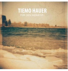 Tiemo Hauer - Für den Moment.