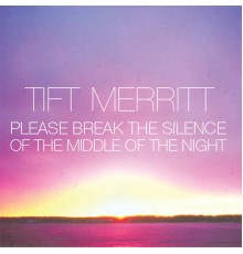 Tift Merritt - Please Break The Silence Of The Middle Of The Night (iTunes Exclusive EP)
