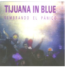Tijuana in Blue - Sembrando el Pánico
