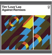 Tim Love Lee - Against Remixes