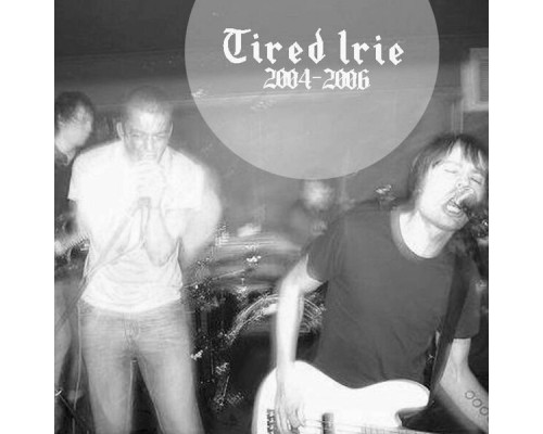 Tired Irie - 2004-2006