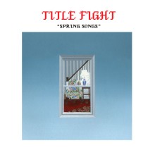 Title Fight - Spring Songs