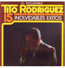 Tito Rodriguez - 15 Inolvidables Exitos